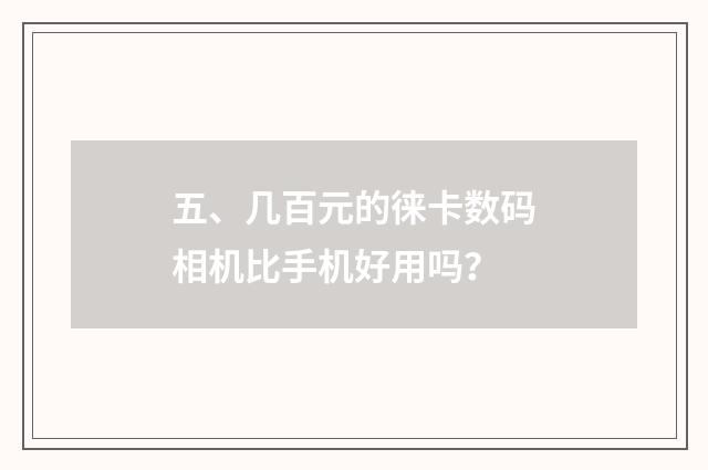 五、几百元的徕卡数码相机比手机好用吗？