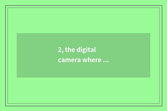 2, the digital camera where of hundreds of money produces?