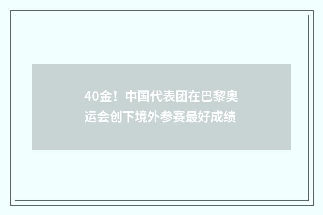 40金!中国代表团在巴黎奥运会创下境外参赛最好成绩