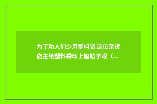为了劝人们少用塑料袋 这位杂货店主给塑料袋印上尴尬字眼（英语双语阅读）