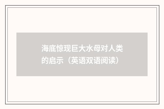 海底惊现巨大水母对人类的启示(英语双语阅读)
