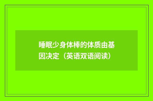睡眠少身体棒的体质由基因决定(英语双语阅读)