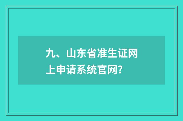 九、山东省准生证网上申请系统官网？