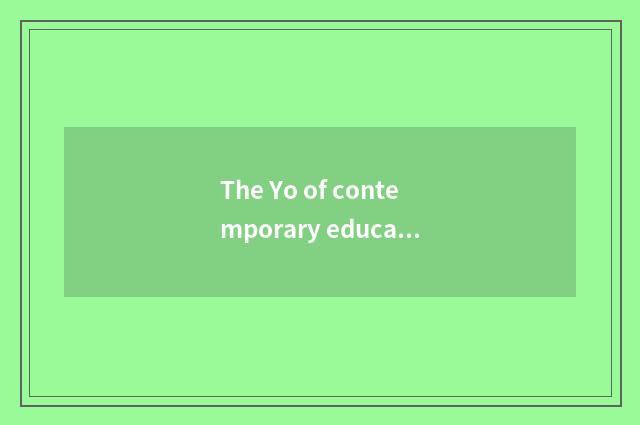 The Yo of contemporary education concept?