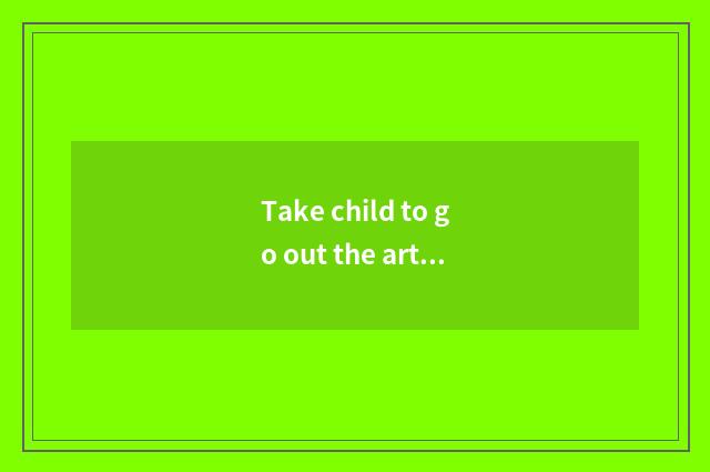 Take child to go out the article table with tired travel?