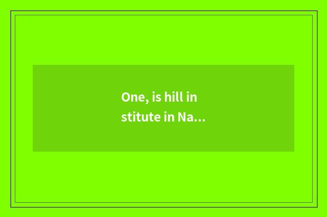 One, is hill institute in Na Caigong?