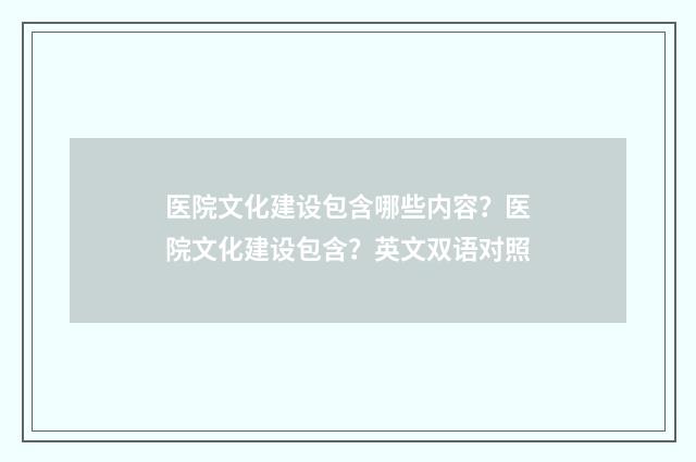 医院文化建设包含哪些内容?医院文化建设包含?英文双语对照