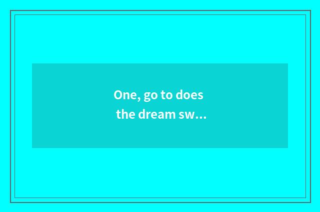 One, go to does the dream swim on the west 3 how to catch pet a magic weapon to
