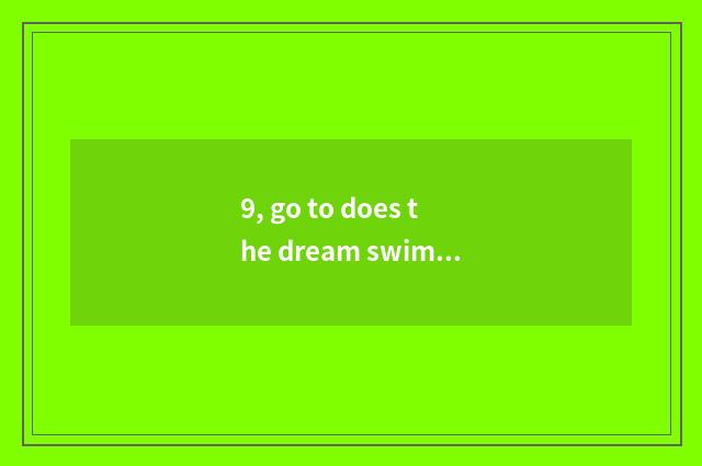 9, go to does the dream swim on the west 5 how to catch pet? Go to does the drea