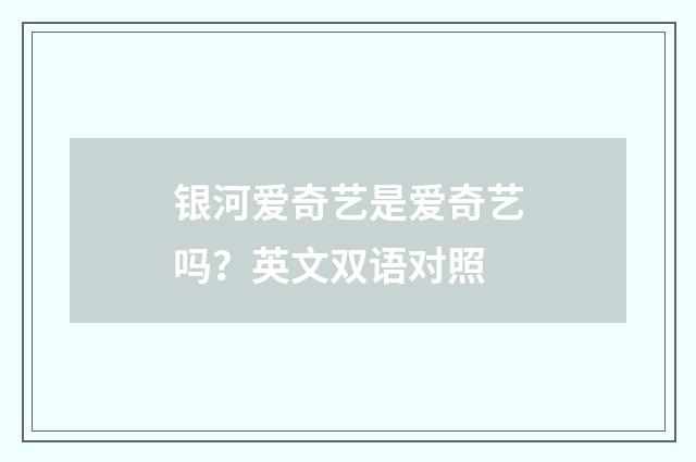 银河爱奇艺是爱奇艺吗？英文双语对照