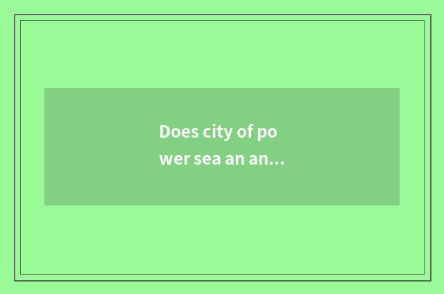 Does city of power sea an ancient name for China visit time of show of an ancien