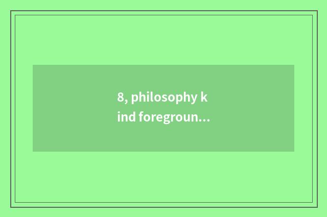 8, philosophy kind foreground of professional obtain employment?