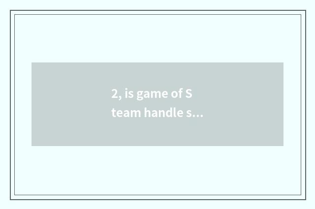 2, is game of Steam handle stand-alone recommended?