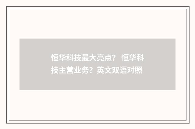 恒华科技最大亮点? 恒华科技主营业务?英文双语对照