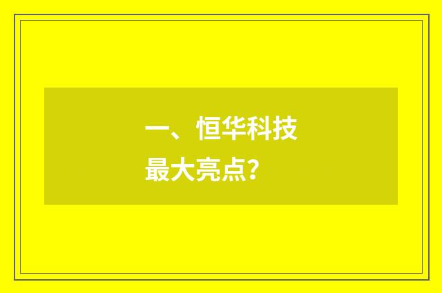 一、恒华科技最大亮点？
