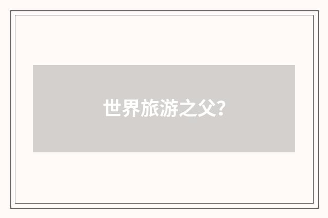 世界旅游之父？