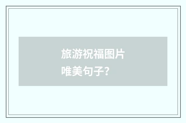 旅游祝福图片唯美句子？