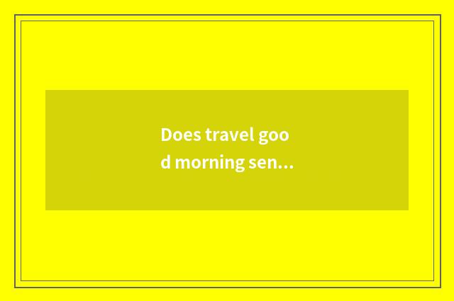 Does travel good morning send one's respects to a picture?