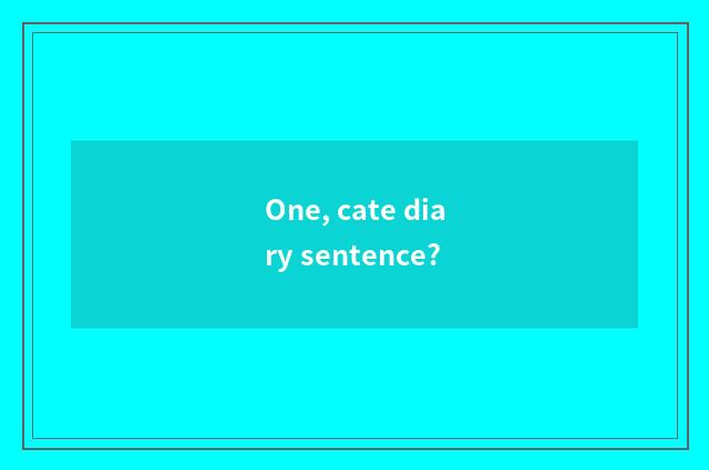 One, cate diary sentence?