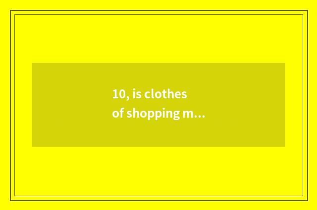10, is clothes of shopping mall of Wuhan Jiang Hanlu expensive?