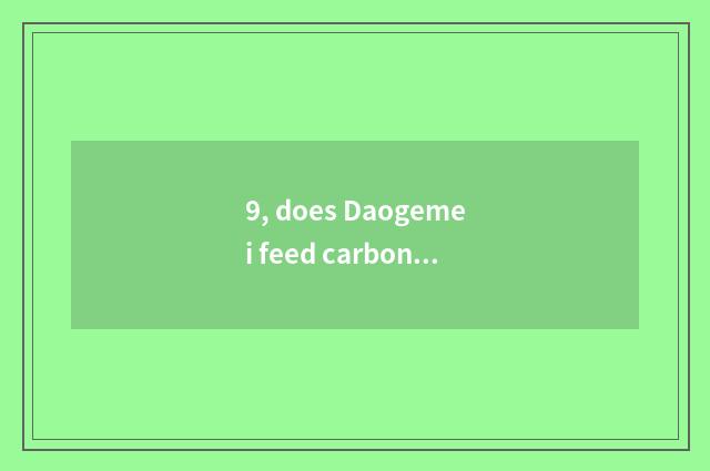 9, does Daogemei feed carbonado practice?