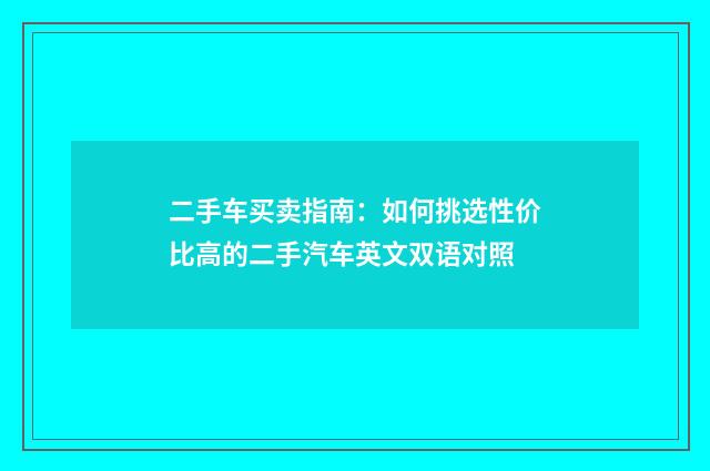 二手车买卖指南:如何挑选性价比高的二手汽车英文双语对照