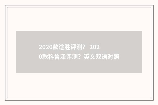 2020款途胜评测？ 2020款科鲁泽评测？英文双语对照