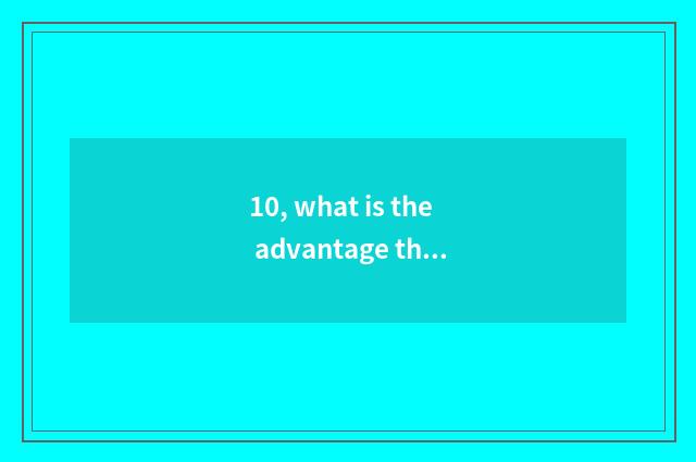 10, what is the advantage that sees news of finance and economics?
