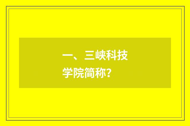 一、三峡科技学院简称?