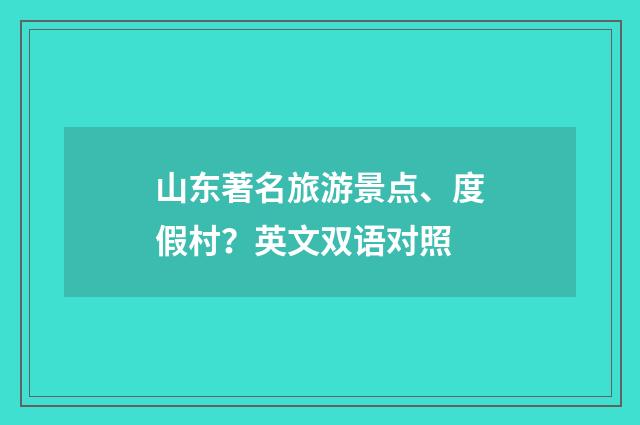 山东著名旅游景点、度假村?英文双语对照