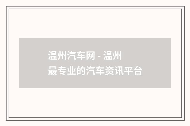 温州汽车网 - 温州最专业的汽车资讯平台