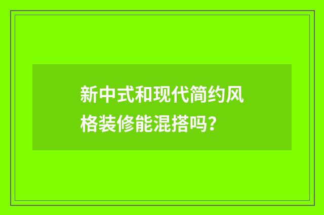 新中式和现代简约风格装修能混搭吗？