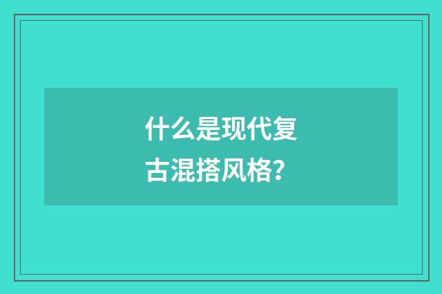 什么是现代复古混搭风格?