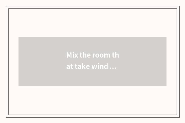Mix the room that take wind to decorate a style?
