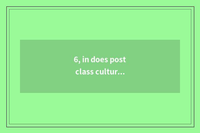 6, in does post class culture build a standard?