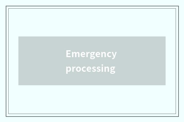 Emergency processing