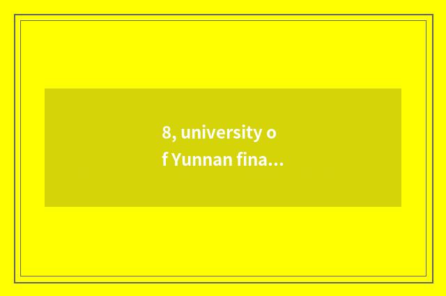 8, university of Yunnan finance and economics belongs to which area, which area 