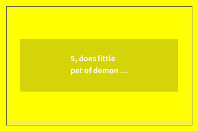 5, does little pet of demon animal world upgrade what combination is best?