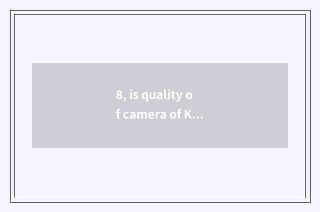 8, is quality of camera of Ka Nuolang number good?