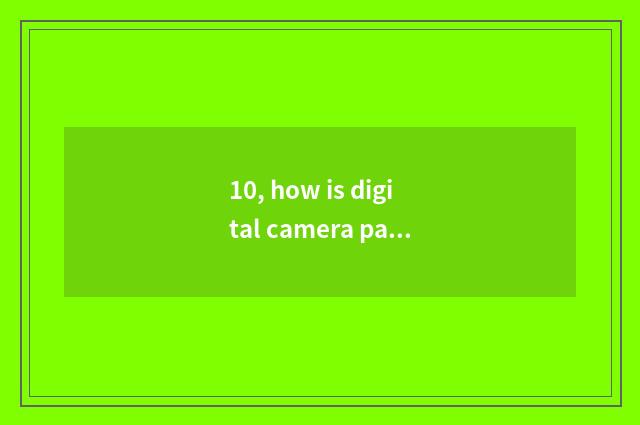 10, how is digital camera patted oneself?