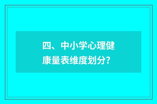 四、中小学心理健康量表维度划分？