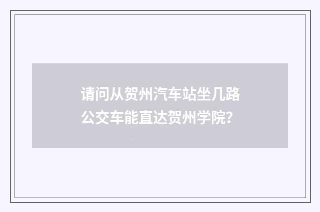 请问从贺州汽车站坐几路公交车能直达贺州学院?