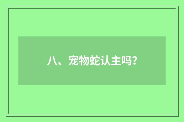 八、宠物蛇认主吗？