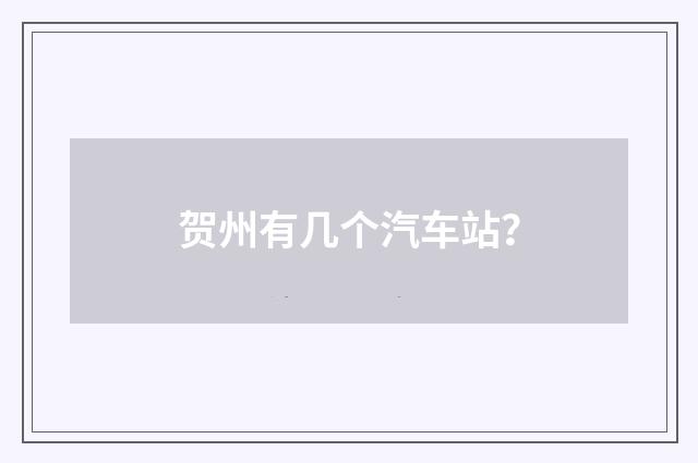 贺州有几个汽车站？