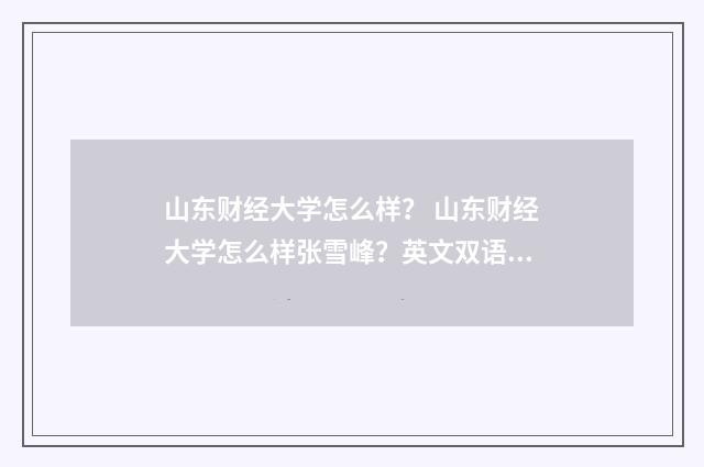 山东财经大学怎么样? 山东财经大学怎么样张雪峰?英文双语对照