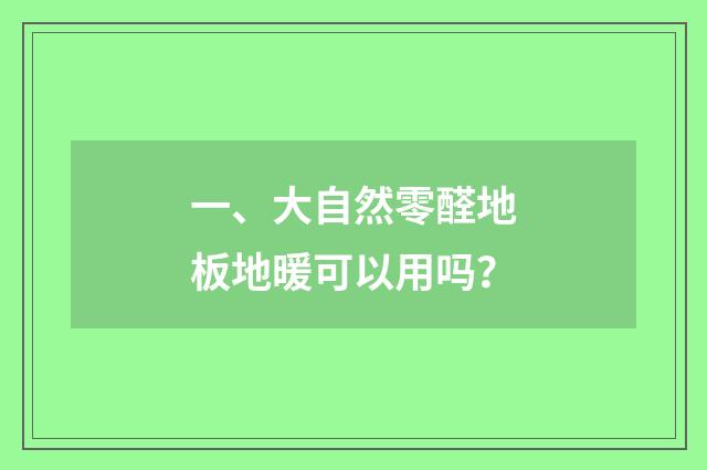 一、大自然零醛地板地暖可以用吗?