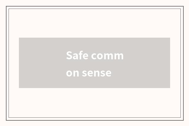 Safe common sense