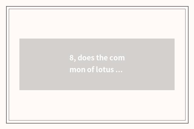 8, does the common of lotus weigh culture?