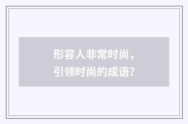 形容人非常时尚,引领时尚的成语?