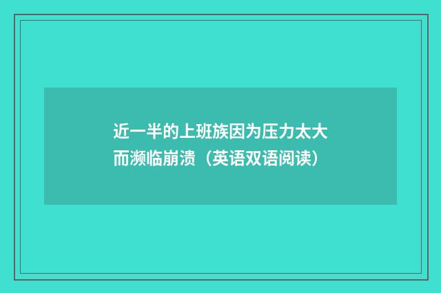 近一半的上班族因为压力太大而濒临崩溃(英语双语阅读)